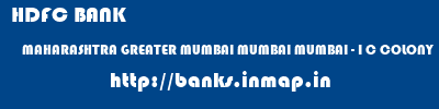 HDFC BANK  MAHARASHTRA GREATER MUMBAI MUMBAI MUMBAI - I C COLONY  banks information 